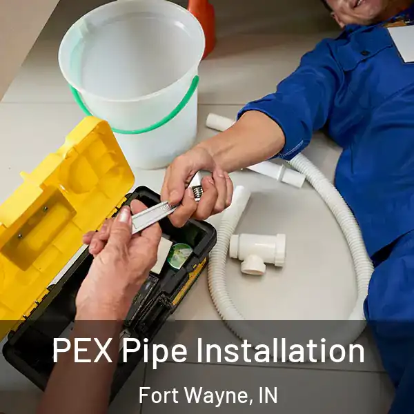  PEX Pipe Installation Fort Wayne, IN